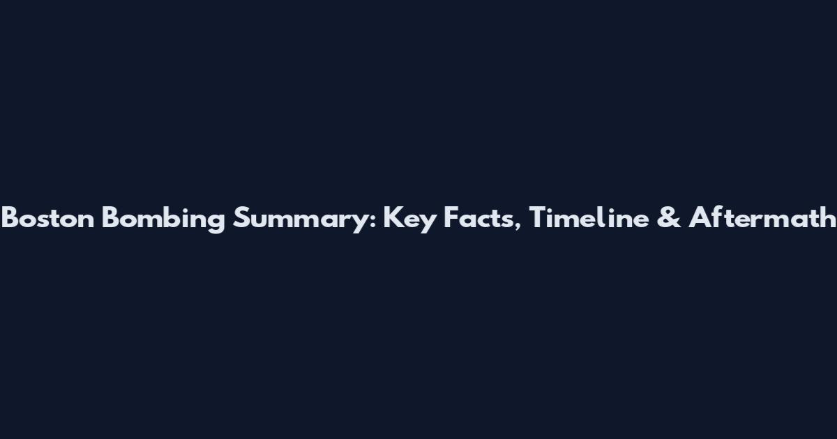 Boston Bombing Summary: Key Facts, Timeline & Aftermath