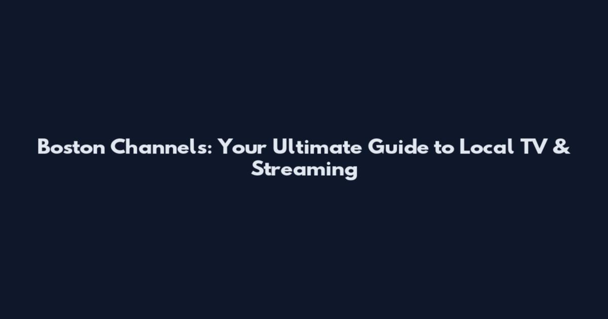 Boston Channels: Your Ultimate Guide to Local TV & Streaming