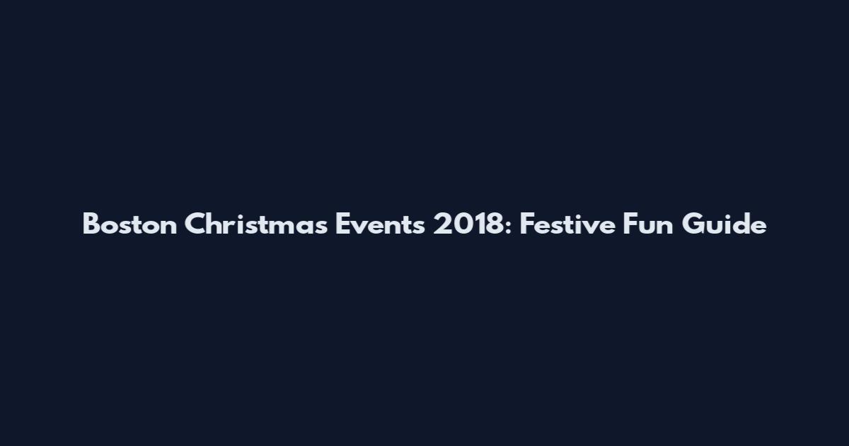 Boston Christmas Events 2018: Festive Fun Guide