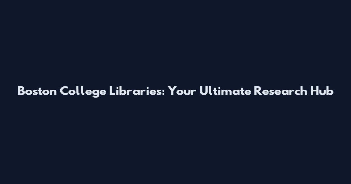 Boston College Libraries: Your Ultimate Research Hub