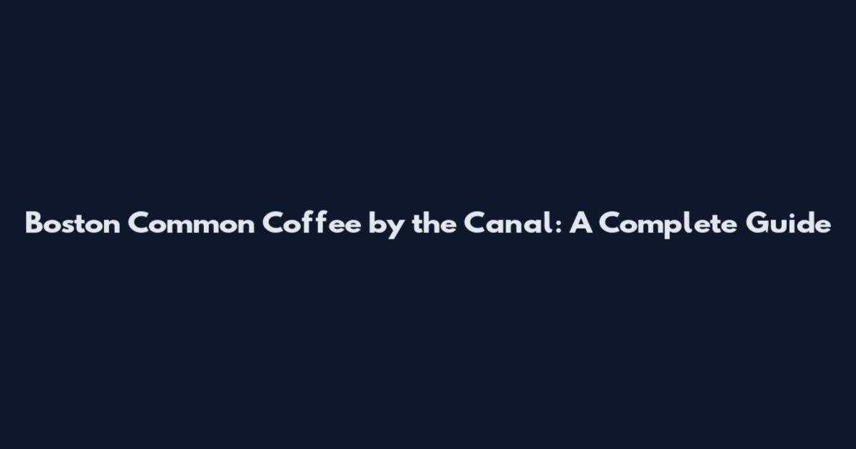 Boston Common Coffee by the Canal: A Complete Guide