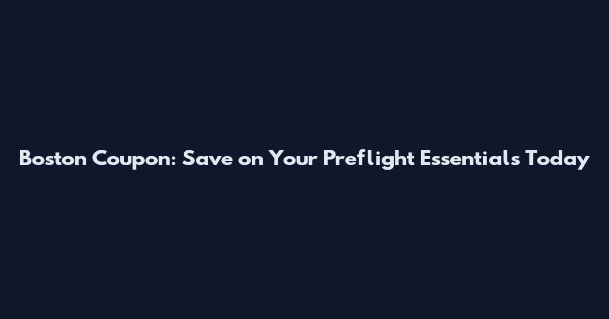 Boston Coupon: Save on Your Preflight Essentials Today