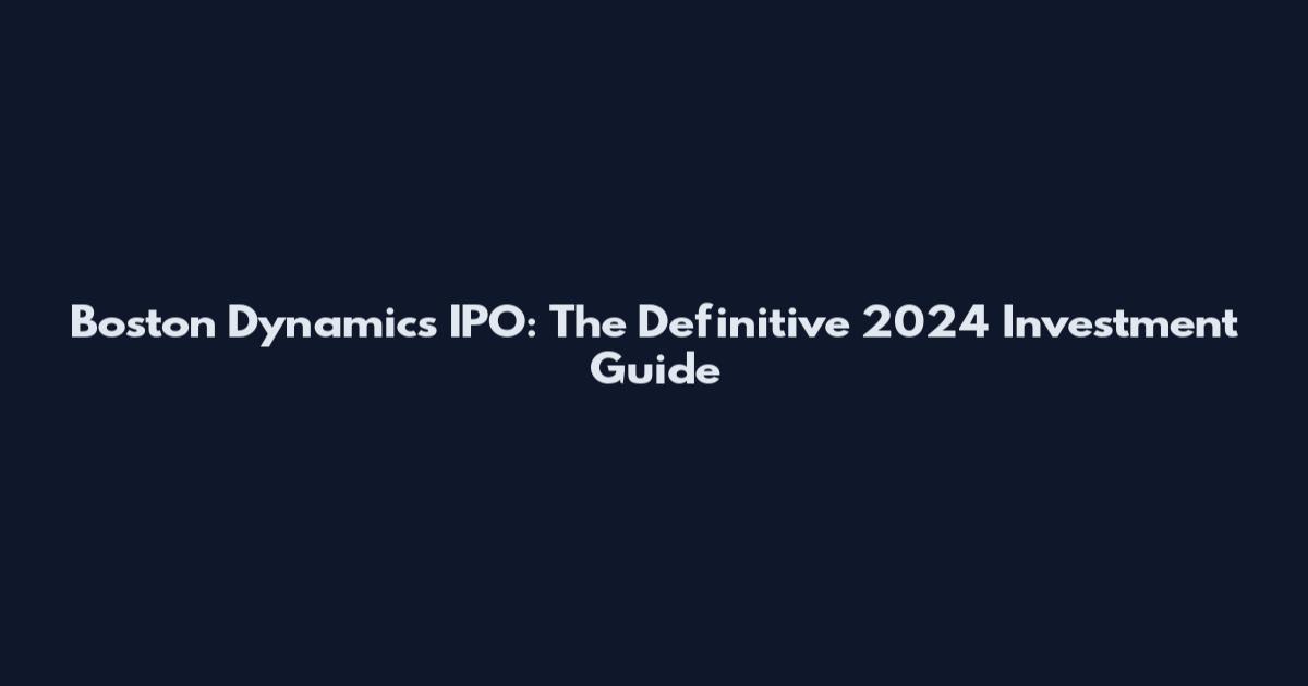 Boston Dynamics IPO: The Definitive 2024 Investment Guide