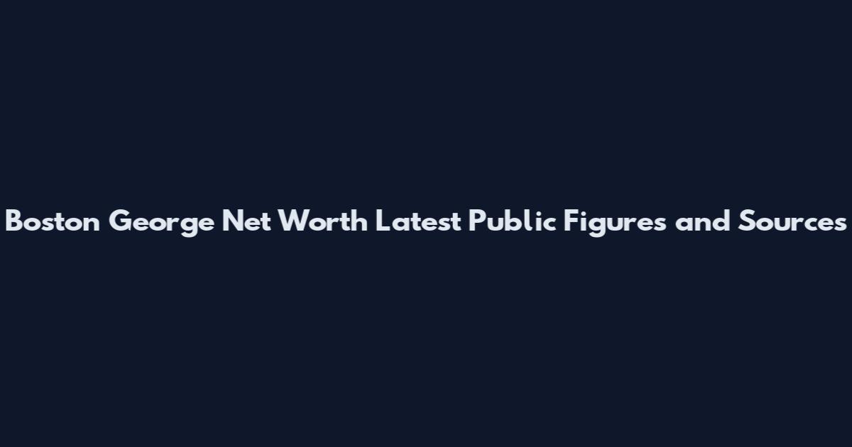 Boston George Net Worth Latest Public Figures and Sources