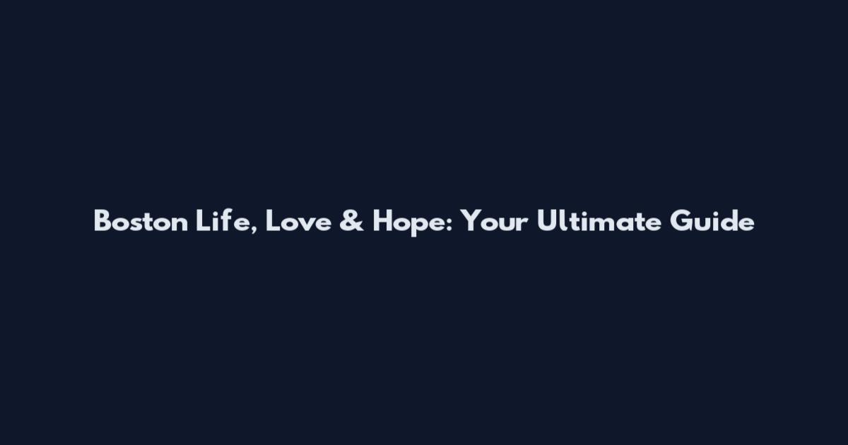Boston Life, Love & Hope: Your Ultimate Guide
