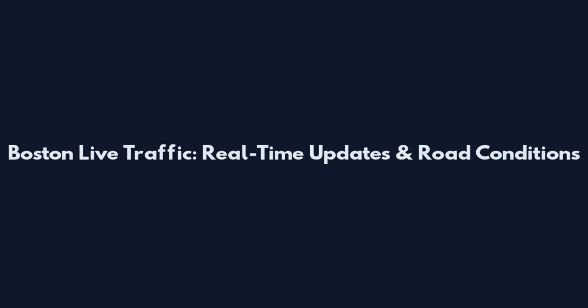 Boston Live Traffic: Real-Time Updates & Road Conditions