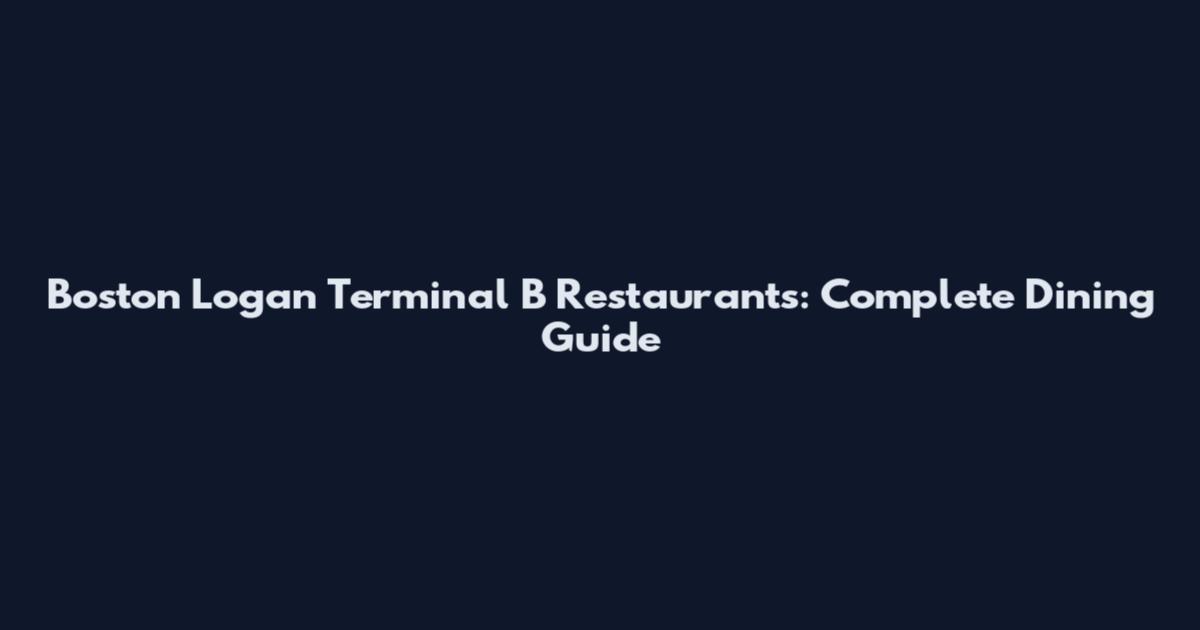 Boston Logan Terminal B Restaurants: Complete Dining Guide