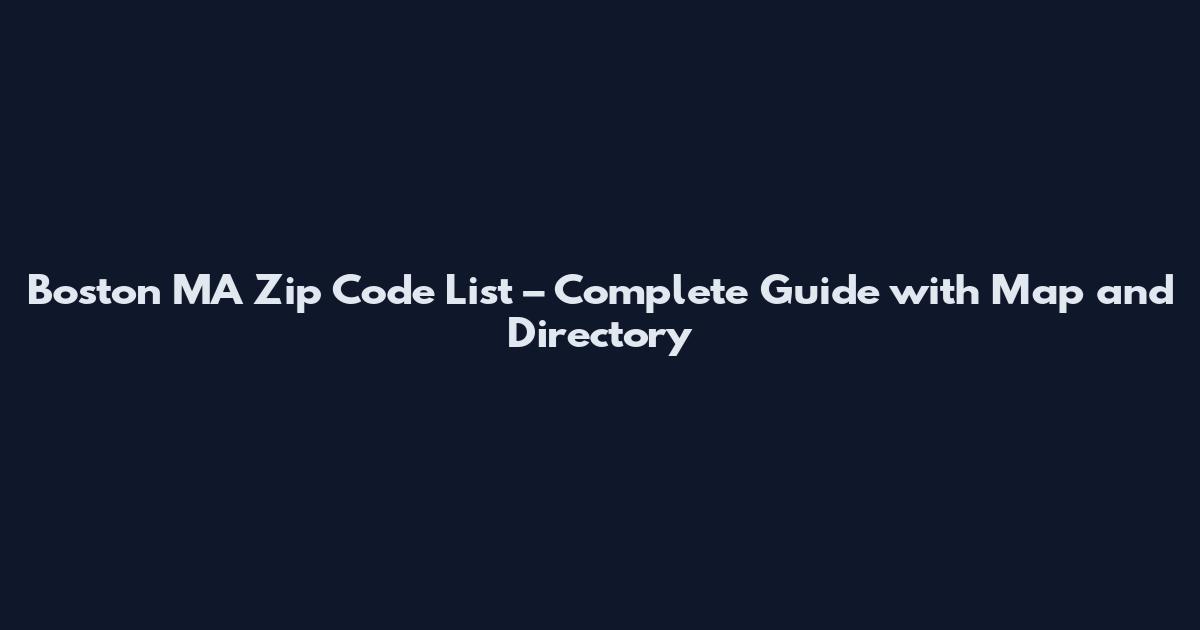 Boston MA Zip Code List – Complete Guide with Map and Directory
