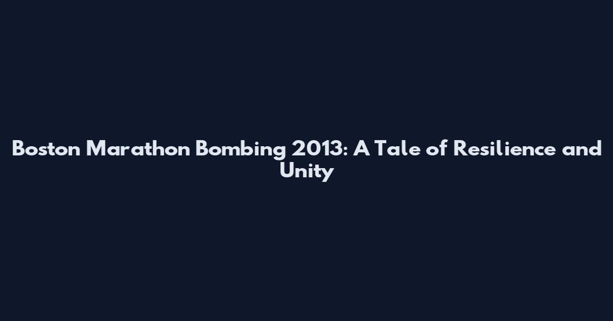 Boston Marathon Bombing 2013: A Tale of Resilience and Unity