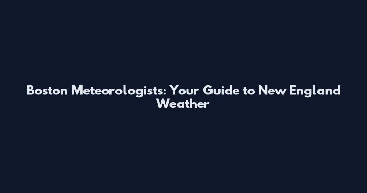 Boston Meteorologists: Your Guide to New England Weather