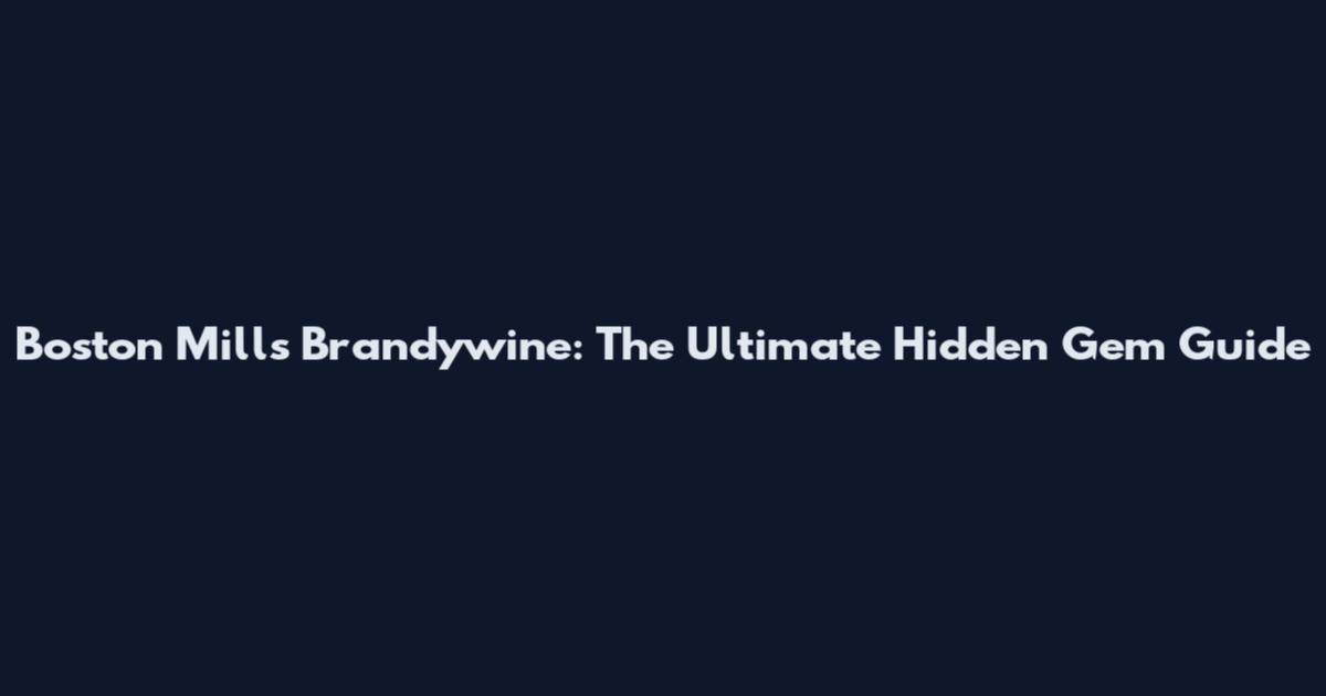 Boston Mills Brandywine: The Ultimate Hidden Gem Guide