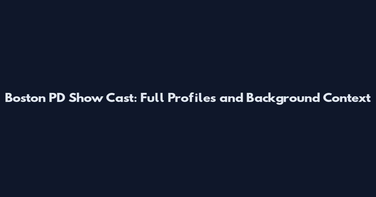 Boston PD Show Cast: Full Profiles and Background Context