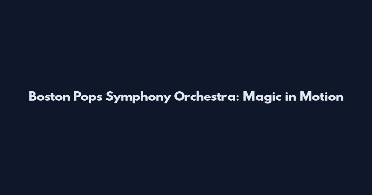 Boston Pops Symphony Orchestra: Magic in Motion