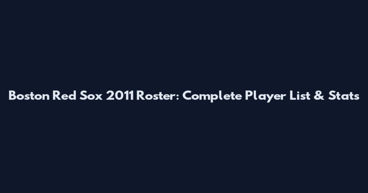 Boston Red Sox 2011 Roster: Complete Player List & Stats