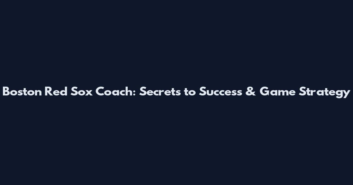 Boston Red Sox Coach: Secrets to Success & Game Strategy