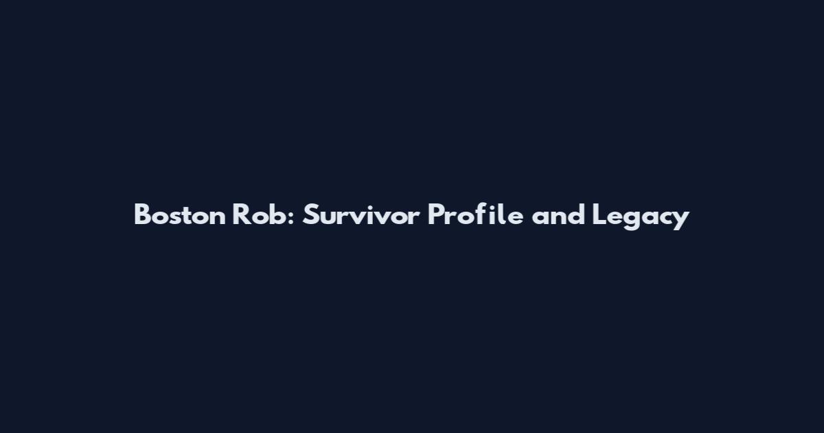 Boston Rob: Survivor Profile and Legacy