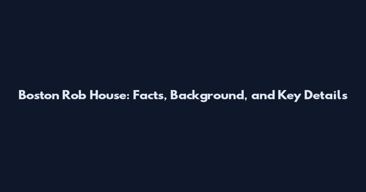 Boston Rob House: Facts, Background, and Key Details