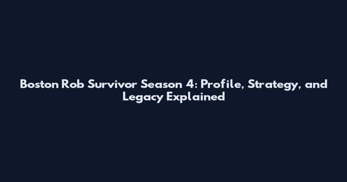 Boston Rob Survivor Season 4: Profile, Strategy, and Legacy Explained