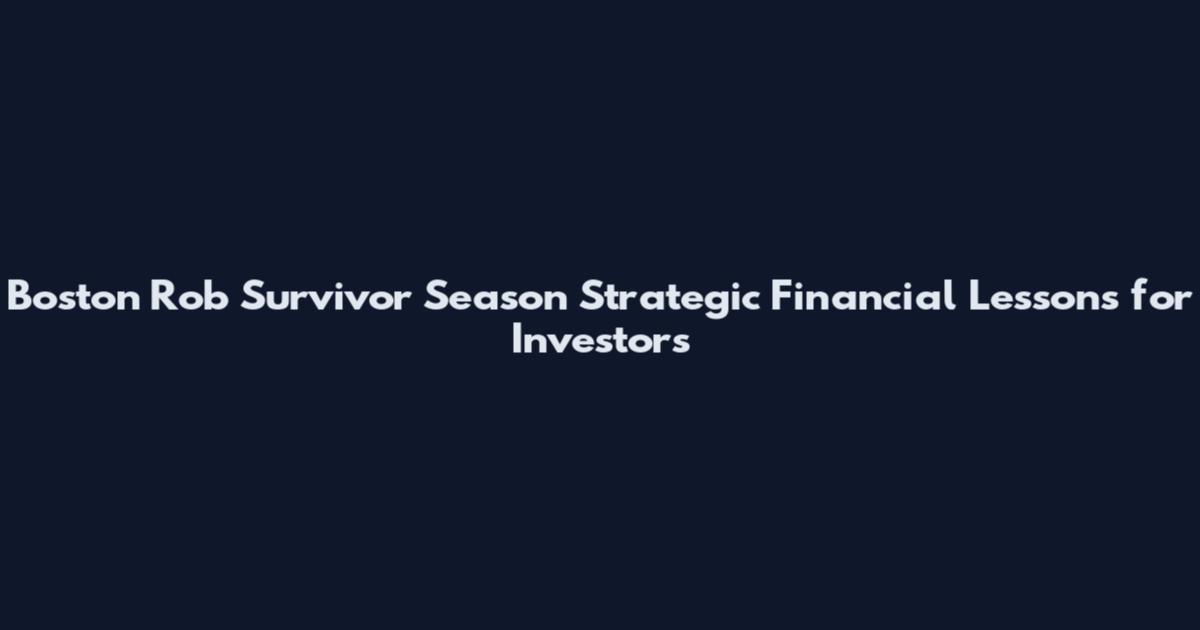 Boston Rob Survivor Season Strategic Financial Lessons for Investors