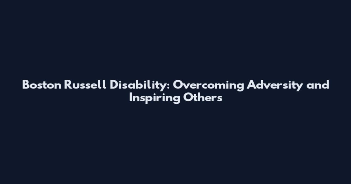 Boston Russell Disability: Overcoming Adversity and Inspiring Others