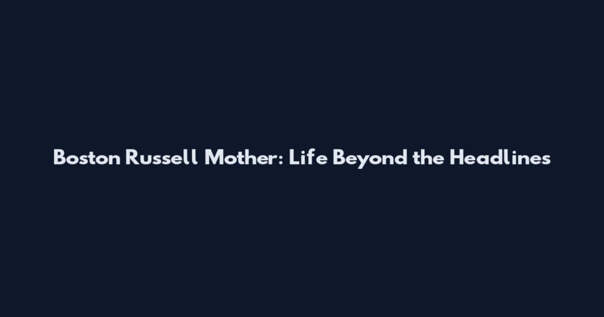 Boston Russell Mother: Life Beyond the Headlines