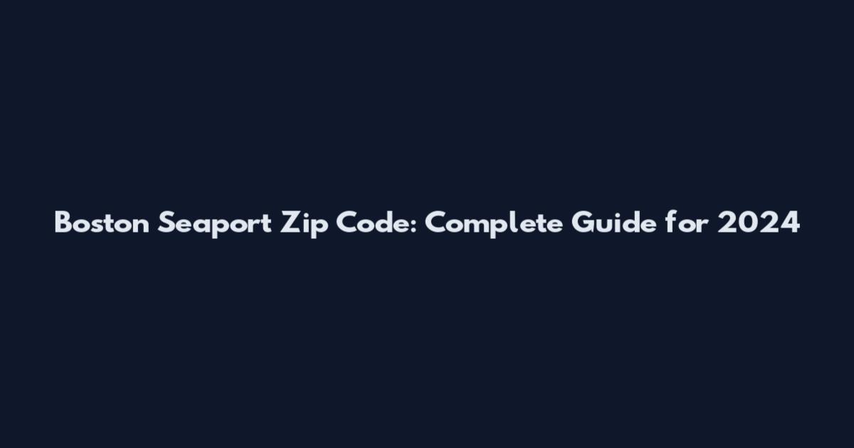 Boston Seaport Zip Code: Complete Guide for 2024
