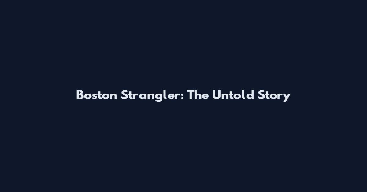Boston Strangler: The Untold Story