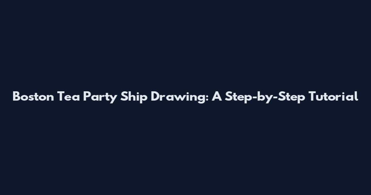 Boston Tea Party Ship Drawing: A Step-by-Step Tutorial