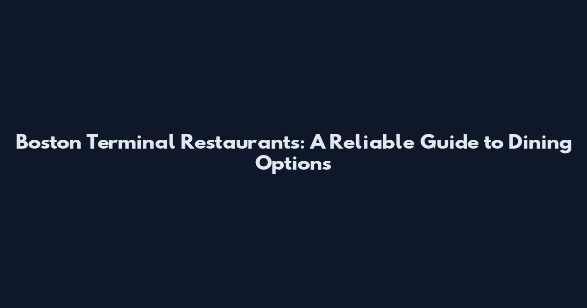 Boston Terminal Restaurants: A Reliable Guide to Dining Options