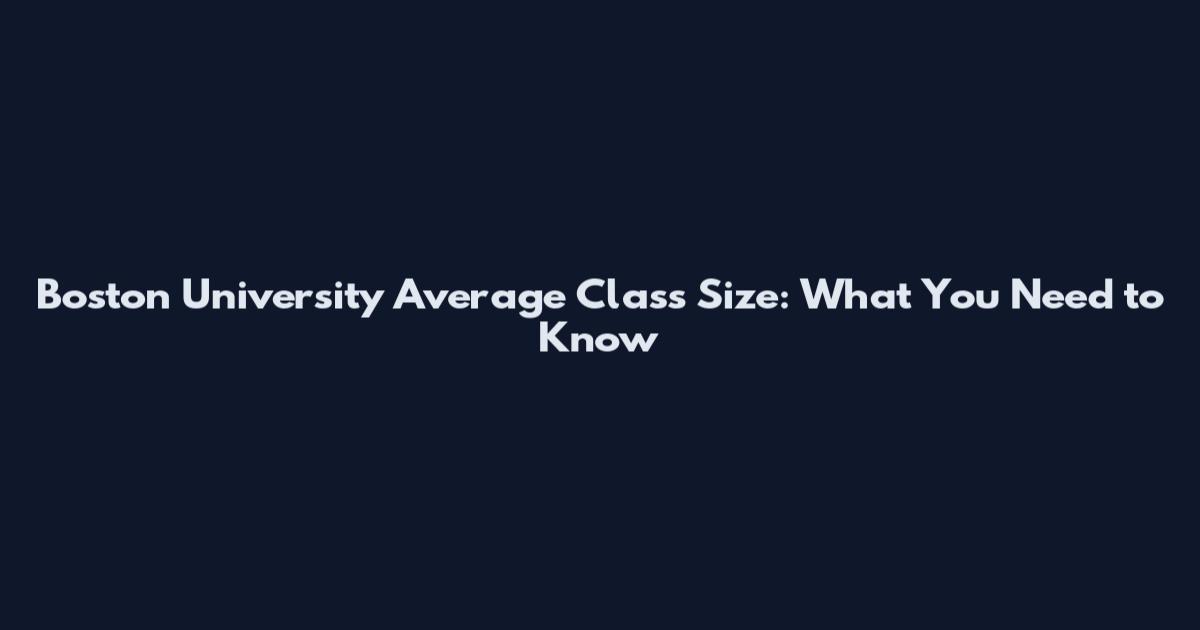 Boston University Average Class Size: What You Need to Know