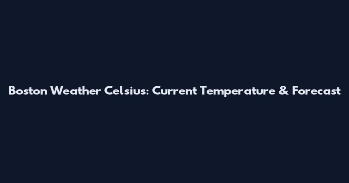 Boston Weather Celsius: Current Temperature & Forecast