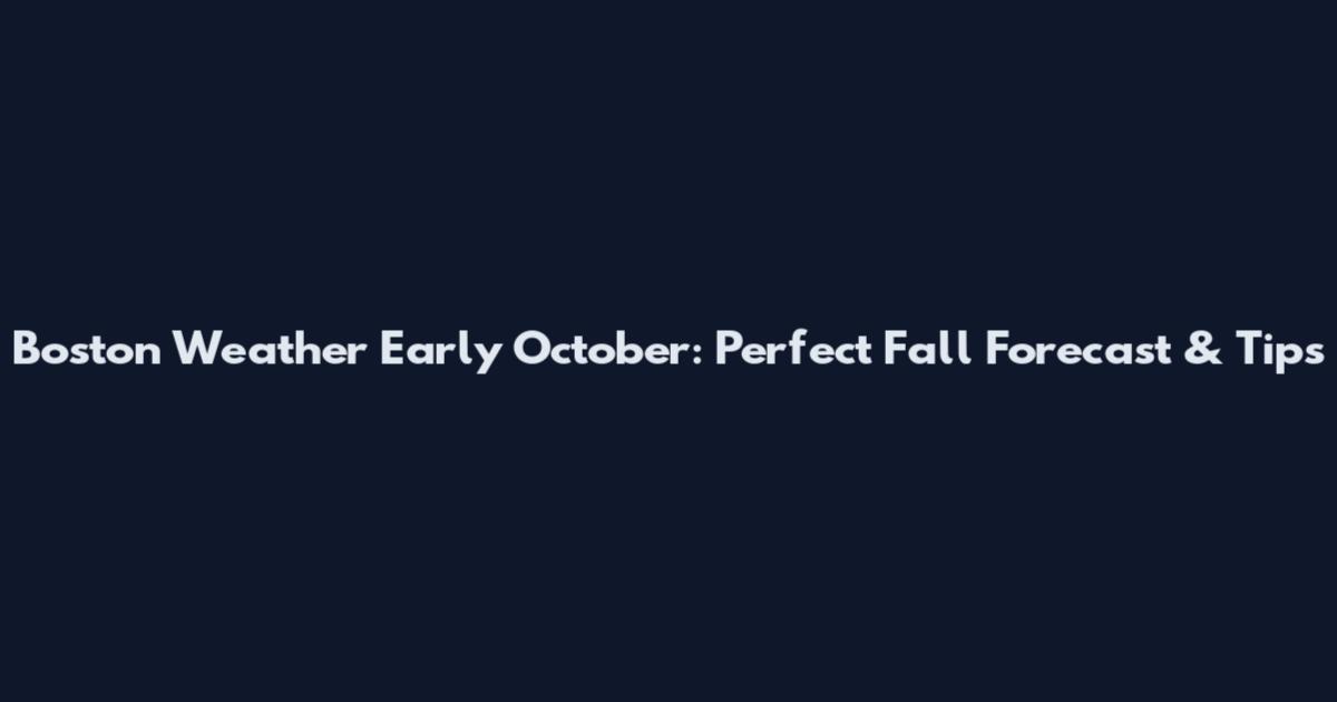Boston Weather Early October: Perfect Fall Forecast & Tips