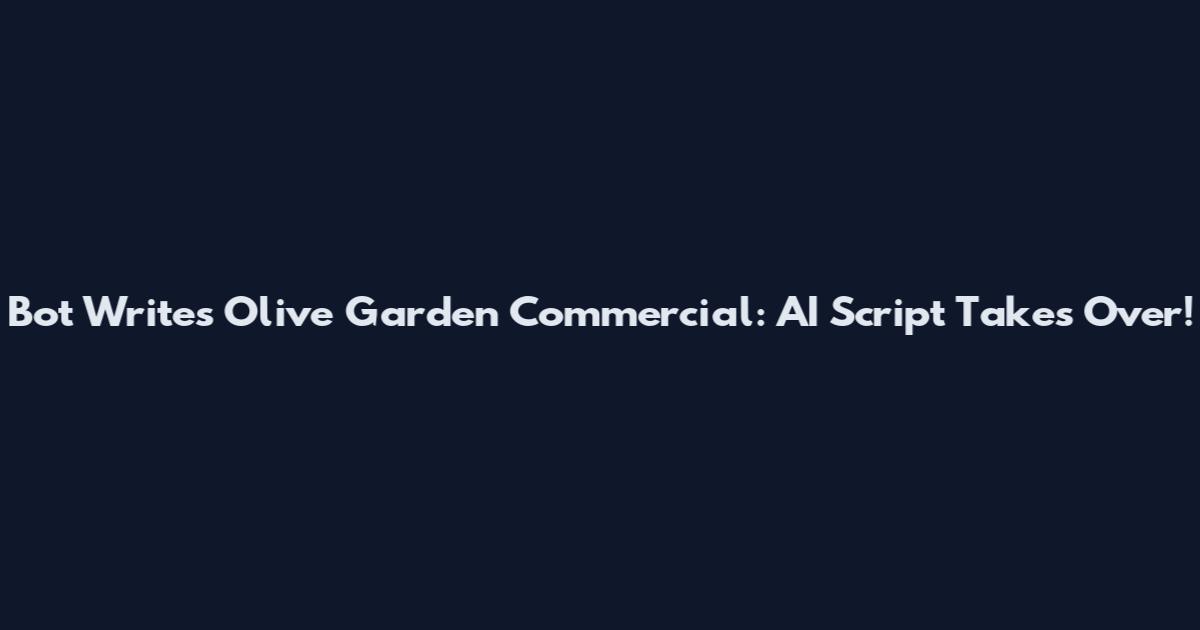 Bot Writes Olive Garden Commercial: AI Script Takes Over!