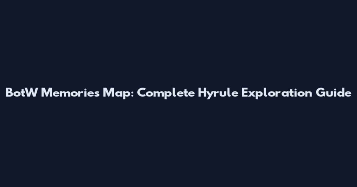 BotW Memories Map: Complete Hyrule Exploration Guide
