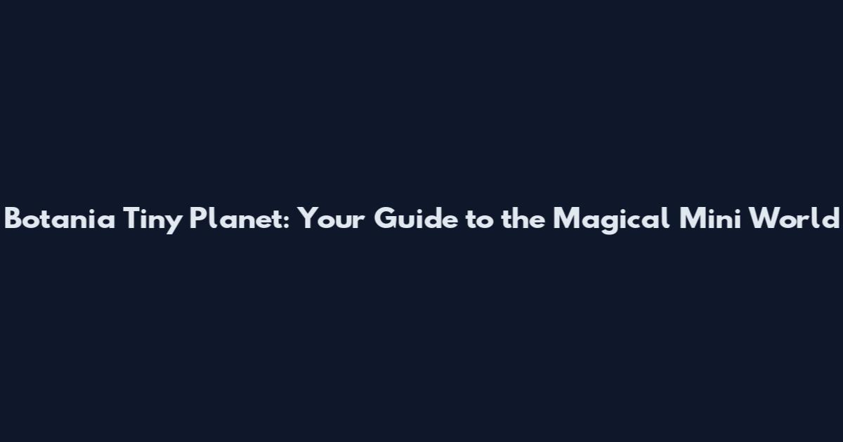 Botania Tiny Planet: Your Guide to the Magical Mini World