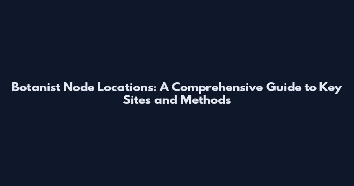 Botanist Node Locations: A Comprehensive Guide to Key Sites and Methods