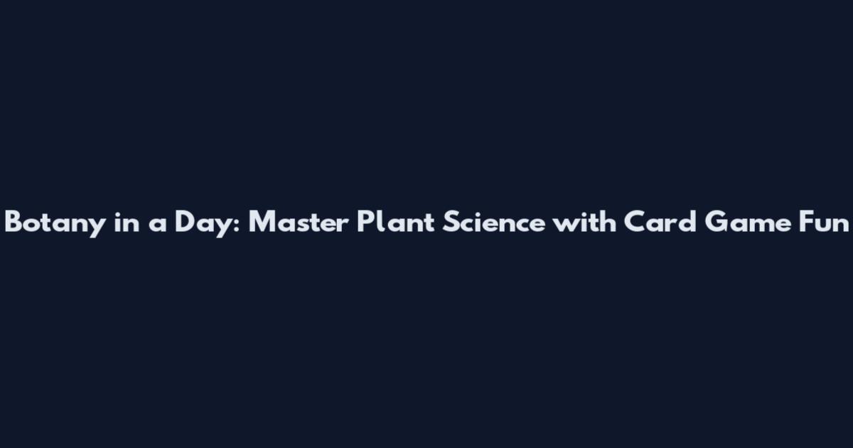Botany in a Day: Master Plant Science with Card Game Fun