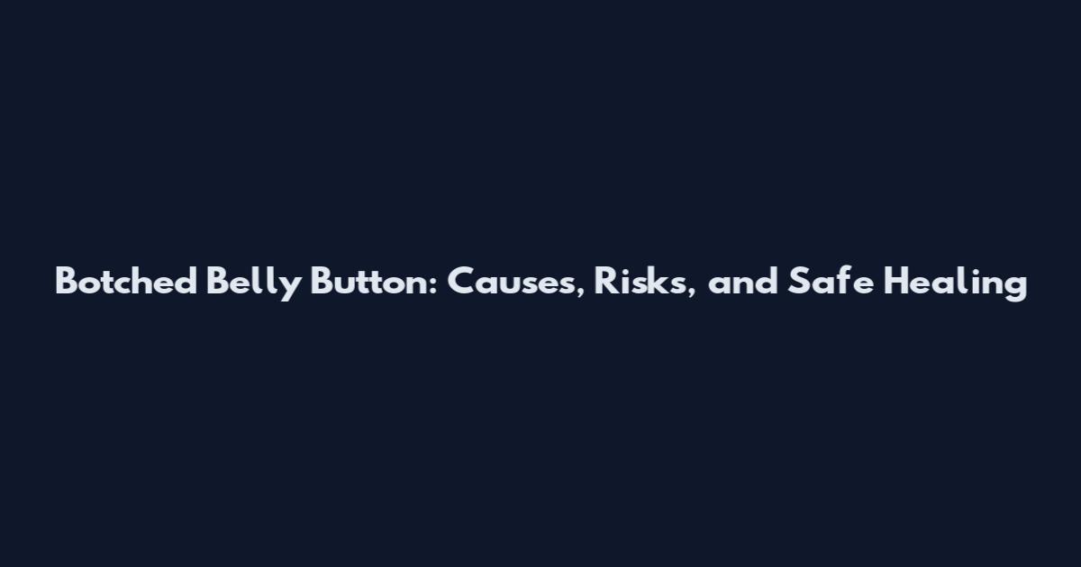 Botched Belly Button: Causes, Risks, and Safe Healing