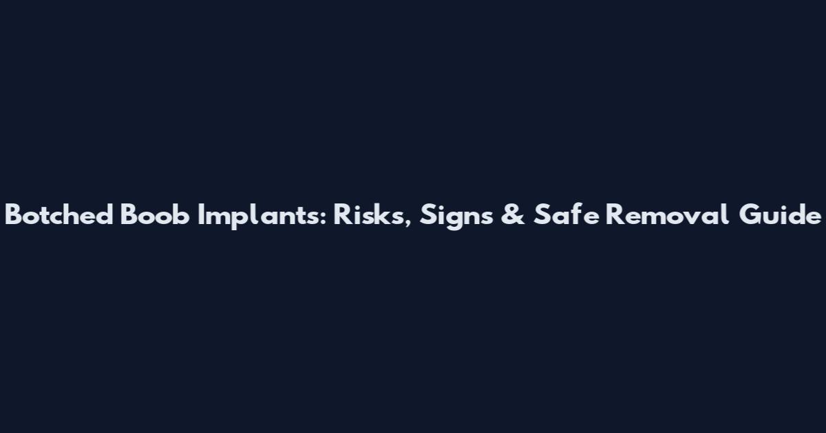 Botched Boob Implants: Risks, Signs & Safe Removal Guide