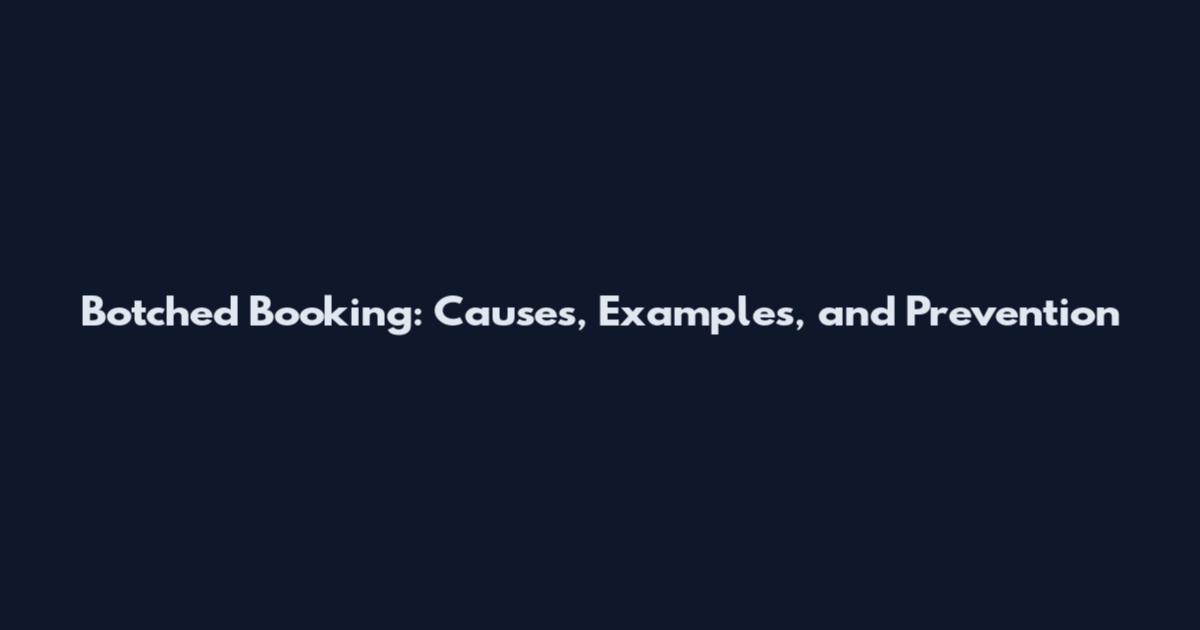 Botched Booking: Causes, Examples, and Prevention