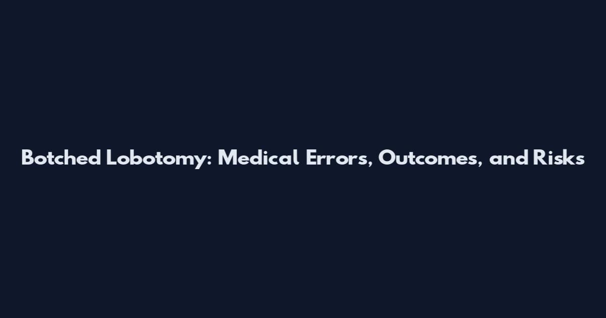 Botched Lobotomy: Medical Errors, Outcomes, and Risks
