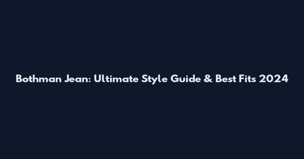 Bothman Jean: Ultimate Style Guide & Best Fits 2024