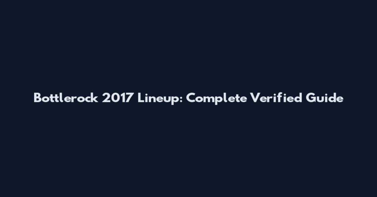 Bottlerock 2017 Lineup: Complete Verified Guide