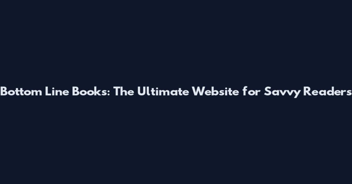 Bottom Line Books: The Ultimate Website for Savvy Readers