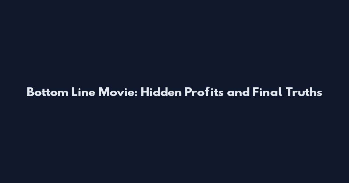 Bottom Line Movie: Hidden Profits and Final Truths