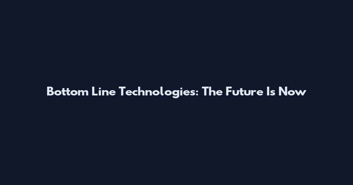Bottom Line Technologies: The Future Is Now