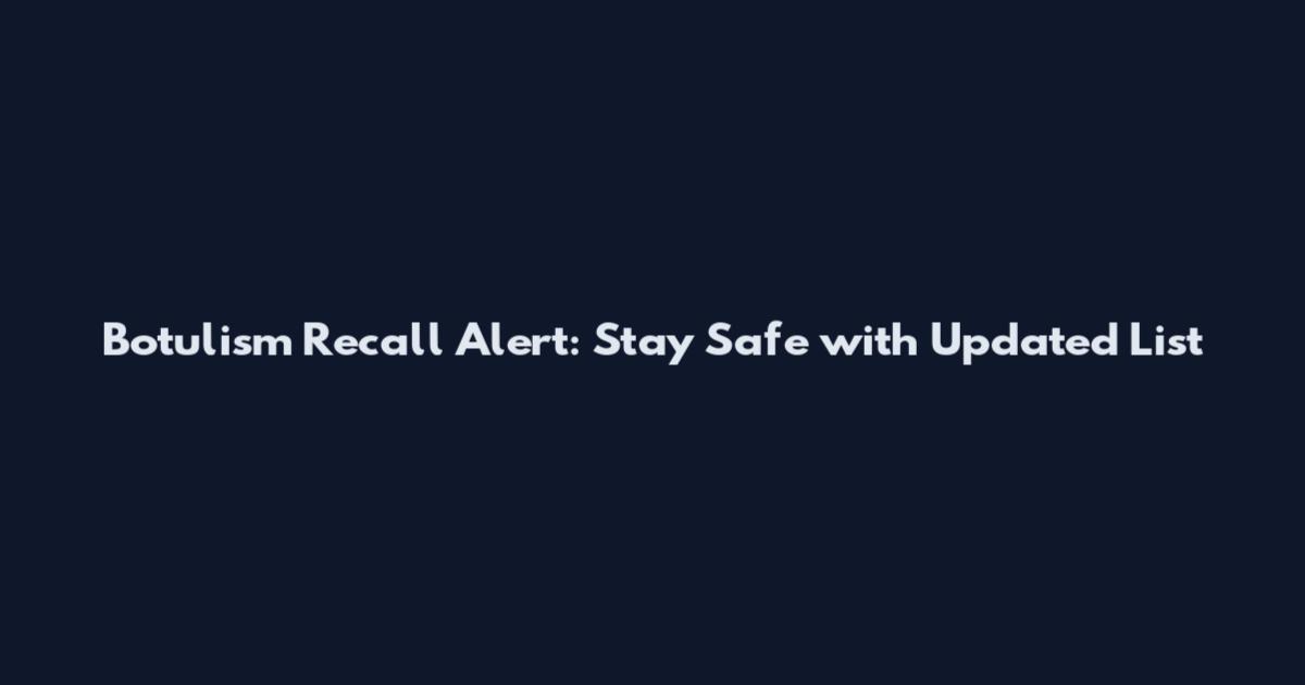Botulism Recall Alert: Stay Safe with Updated List