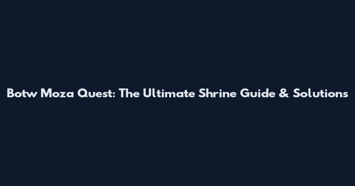 Botw Moza Quest: The Ultimate Shrine Guide & Solutions