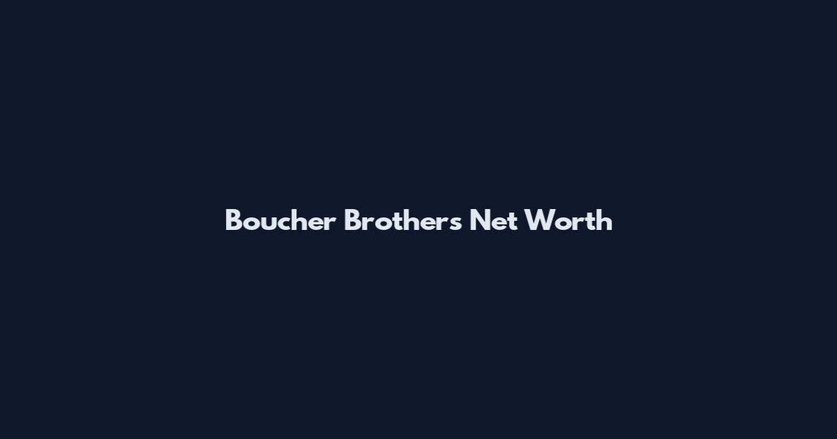 Boucher Brothers Net Worth