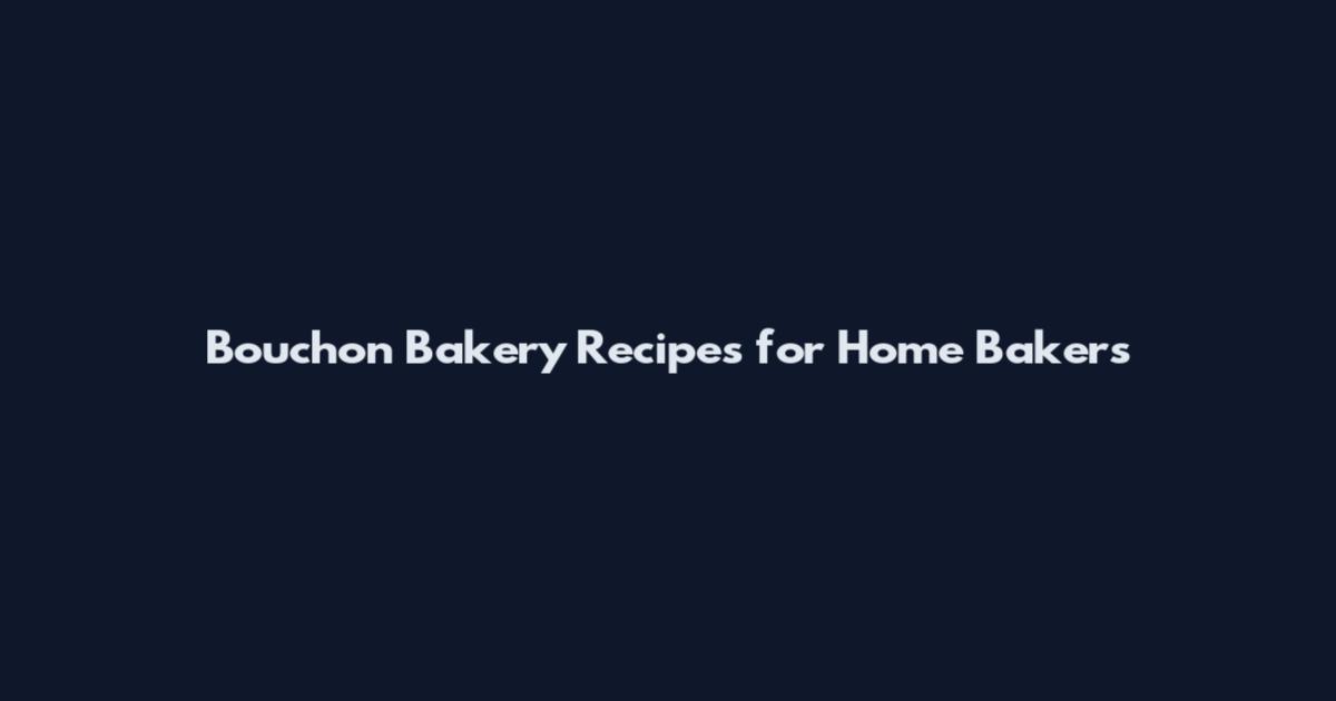 Bouchon Bakery Recipes for Home Bakers